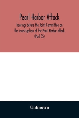 Pearl Harbor attack: hearings before the Joint Committee on the investigation of the Pearl Harbor attack, Congress of the United States, Se by Unknown