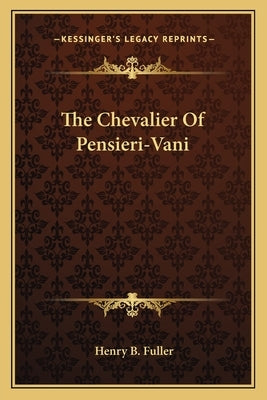 The Chevalier Of Pensieri-Vani by Fuller, Henry B.