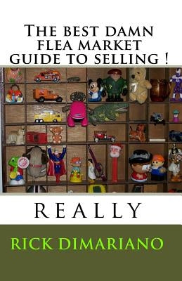 The Best Damn Flea Market Guide To Selling !: Really by Dimariano, Rick