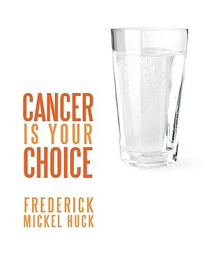 Cancer Is Your Choice by Huck, Frederick Mickel