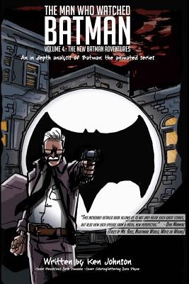 The Man Who Watched Batman Vol. 4: An in depth analysis of Batman: The animated series by Johnson, Ken