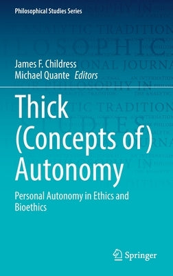 Thick (Concepts Of) Autonomy: Personal Autonomy in Ethics and Bioethics by Childress, James F.