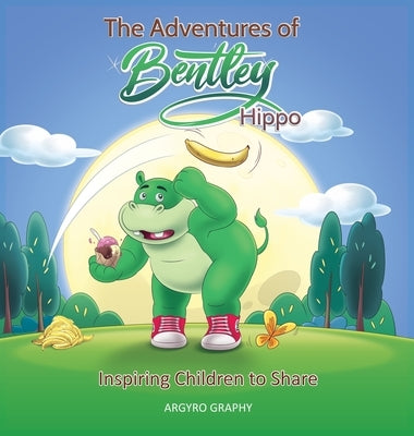 The Adventures of Bentley Hippo: Inspiring Children to Share by Graphy, Argyro