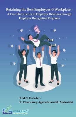 Retaining the Best Employees @ Workplace - A Case Study Series in Employee Relations through Employee Recognition Programs by Prabadevi, M. N.