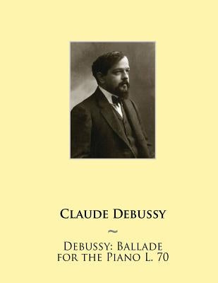Debussy: Ballade for the Piano L. 70 by Samwise Publishing