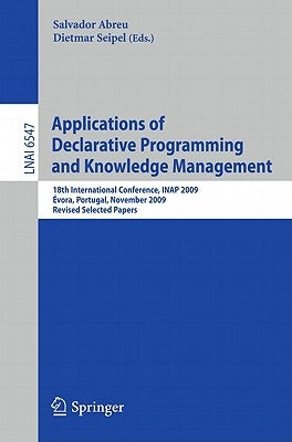 Applications of Declarative Programming and Knowledge Management: 18th International Conference, Inap 2009, Évora, Portugal, November 3-5, 2009, Revis by Abreu, Salvador
