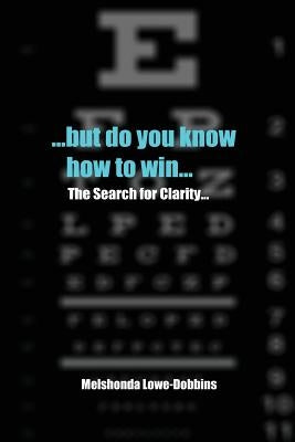 ...but do you know how to win...: The Search for Clarity... by Lowe-Dobbins, Melshonda