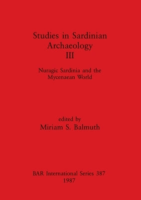 Studies in Sardinian Archaeology III: Nuragic Sardinia and the Mycenaean World by Balmuth, Miriam S.