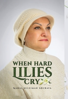 When Hard Lilies Cry by Manal Suleiman Shurafa
