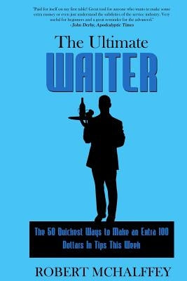 The Ultimate Waiter: The 50 Quickest Ways to Make an Extra $100 In Tips This Week by McHalffey, Marshall Dean