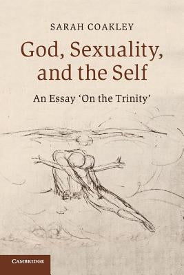 God, Sexuality, and the Self: An Essay 'on the Trinity' by Coakley, Sarah