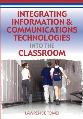 Integrating Information & Communications Technologies Into the Classroom by Tomei, Lawrence