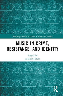 Music in Crime, Resistance, and Identity by Peters, Eleanor