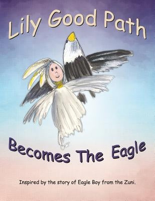 Lily Good Path Becomes the Eagle by Otjen, A. J.