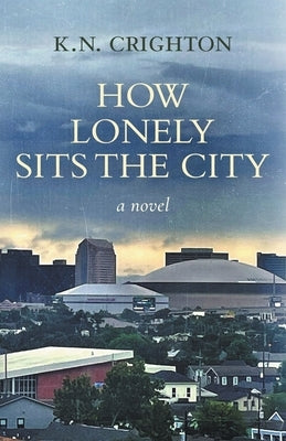 How Lonely Sits the City, a novel by Crighton, K. N.
