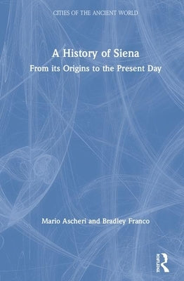 A History of Siena: From its Origins to the Present Day by Ascheri, Mario
