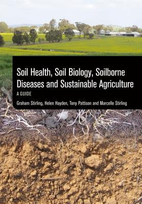 Soil Health, Soil Biology, Soilborne Diseases and Sustainable Agriculture: A Guide by Stirling, Graham R.