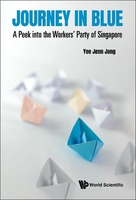 Journey in Blue: A Peek Into the Workers' Party of Singapore by Yee, Jenn Jong
