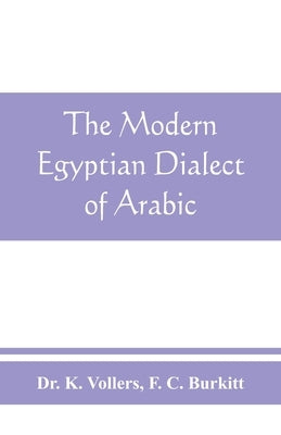 The modern Egyptian dialect of Arabic, a grammar, with exercises, reading lessions and glossaries, from the German of Dr. K. Vollers, with numerous ad by K. Vollers