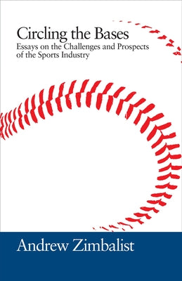 Circling the Bases: Essays on the Challenges and Prospects of the Sports Industry by Zimbalist, Andrew