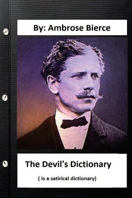 The Devil's Dictionary. ( is a satirical dictionary) By: Ambrose Bierce by Bierce, Ambrose