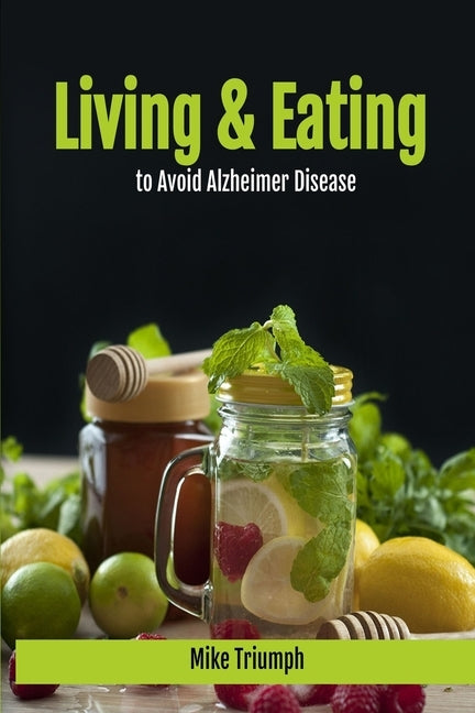 Living and Eating to Avoid Alzheimer Disease by Triumph, Mike