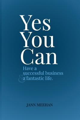 Yes you can have a successful business and a fantastic life by Meehan, Jann