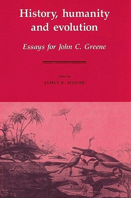 History, Humanity and Evolution: Essays for John C. Greene by Moore, James Richard