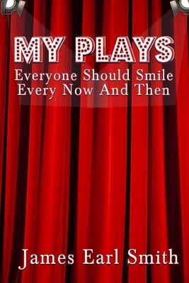 My Plays: Every One Should Smile Every Now And Then by Smith, James Earl