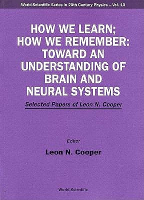 How We Learn; How We Remember: Toward an Understanding of Brain and Neural Systems - Selected Papers of Leon N Cooper by Cooper, Leon N.