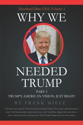 Why We Needed Trump: Part 3: Trump's American Vision: Just Right by Miele, Frank D.