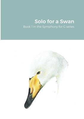 Solo for a Swan: Symphony for G Book 1 by Kent, Leslie