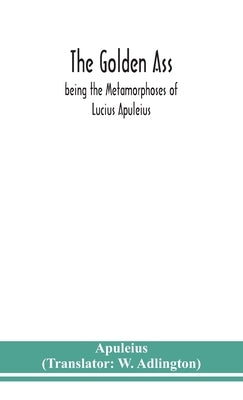 The golden ass: being the Metamorphoses of Lucius Apuleius by Apuleius