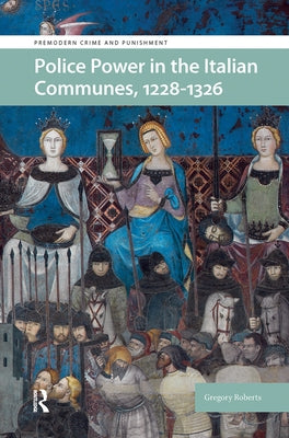 Police Power in the Italian Communes, 1228-1326 by Roberts, Gregory