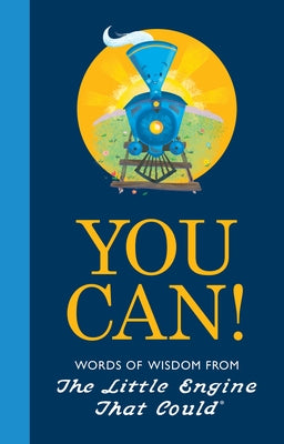 You Can!: Words of Wisdom from the Little Engine That Could by Piper, Watty