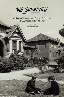 We Survived: Collected Memories of School Days at PLC Armidale - 1936 to 1964 by Perrott, Christine