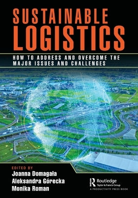 Sustainable Logistics: How to Address and Overcome the Major Issues and Challenges by Domagala, Joanna