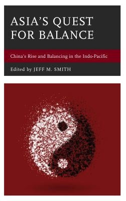 Asia's Quest for Balance: China's Rise and Balancing in the Indo-Pacific by Smith, Jeff M.