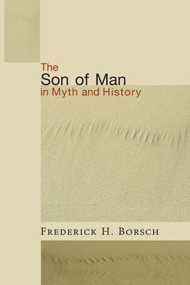 The Son of Man in Myth and History by Borsch, Frederick H.