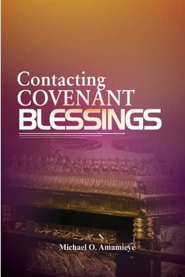 Contacting Covenant Blessings by Amamieye, Michael O.