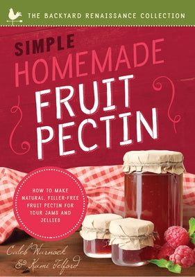 Simple Homemade Fruit Pectin: How to Make Natural, Filler-Free Fruit Pectin for Your Jams and Jellies by Warnock, Caleb