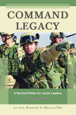 Command Legacy: A Tactical Primer for Junior Leaders by Millen, Raymond A.