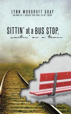 Sittin' at a Bus Stop, Waitin' on a Train by Gray, Lynn Woodruff