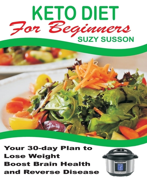 Keto Diet for Beginners: Your 30-Day Plan to Lose Weight, Boost Brain Health and Reverse Disease by Susson, Suzy