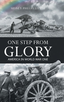 One Step From Glory: America In World War One by Little, Sidney P.