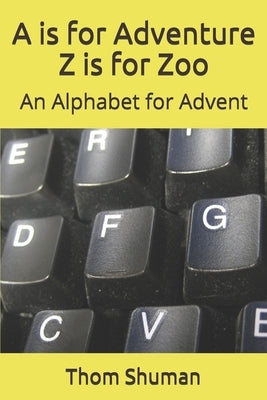 A is for Adventure Z is for Zoo: An Alphabet for Advent by Shuman, Thom M.