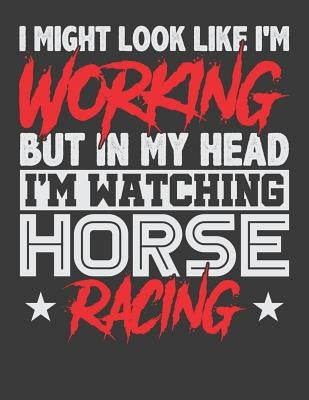 I Might Look Like I'm Working But In My Head I'm Watching Horse Racing by Lennie, Horseman