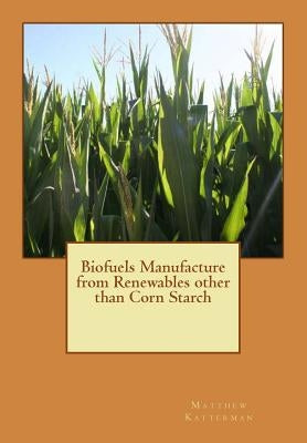 Biofuels Manufacture from Renewables other than Corn Starch by Katterman, Grace L.