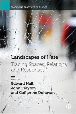 Landscapes of Hate: Tracing Spaces, Relations and Responses by Hall, Edward