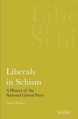 Liberals in Schism A History of the National Liberal Party by Dutton, David